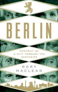 Berlin: Portrait of a City Through the Centuries