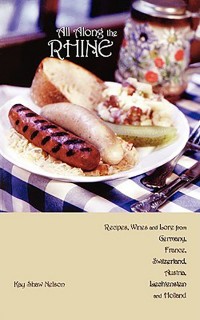 All Along the Rhine: Recipes, Wines and Lore from Germany, France, Switzerland, Austria, Liechtenstein and Holland