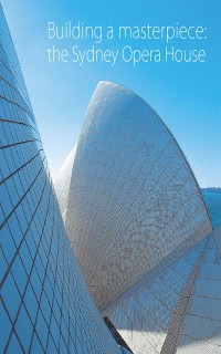 Building a Masterpiece: The Sydney Opera House