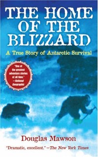 The Home Of The Blizzard: A True Story Of Antarctic Survival